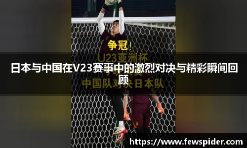 日本与中国在V23赛事中的激烈对决与精彩瞬间回顾