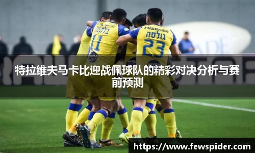 特拉维夫马卡比迎战佩球队的精彩对决分析与赛前预测